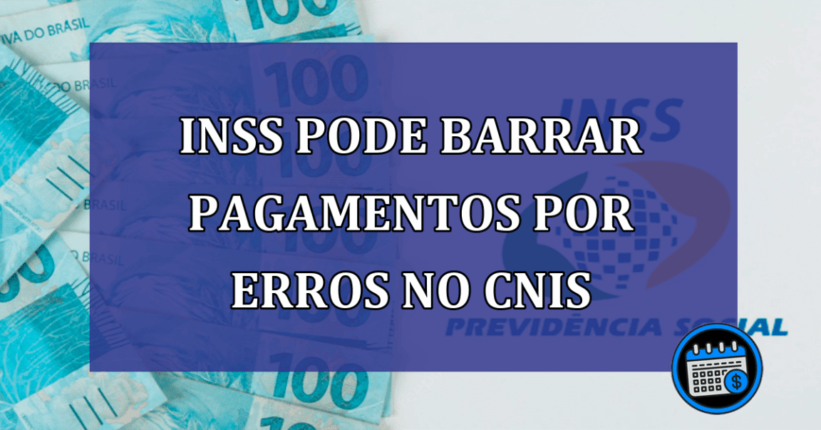 INSS pode barrar pagamentos por erros no CNIS