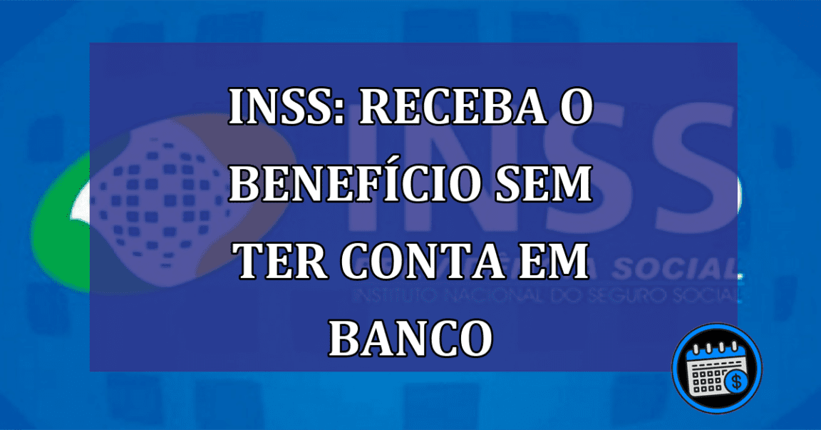 INSS receba o beneficio sem ter conta em banco