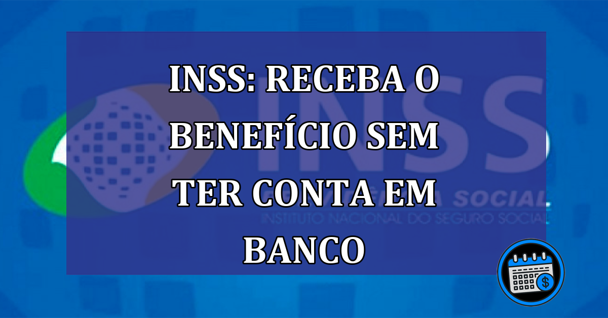 INSS receba o beneficio sem ter conta em banco