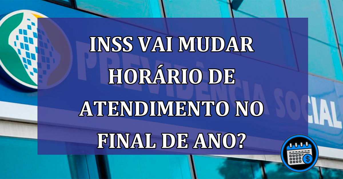 INSS vai mudar horário de atendimento no final de ano?