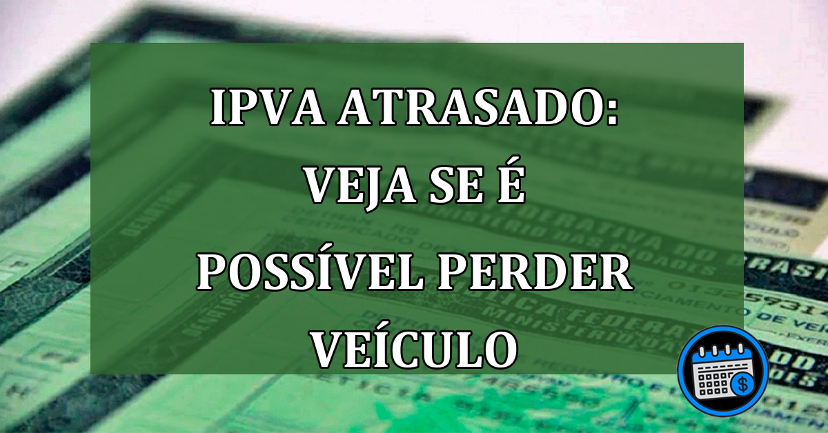 Não pagou IPVA? Veja se é possível perder veículo