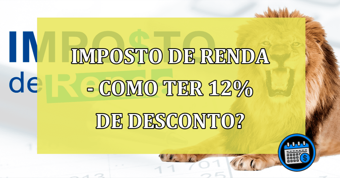 Imposto de Renda - Como ter 12% de desconto?