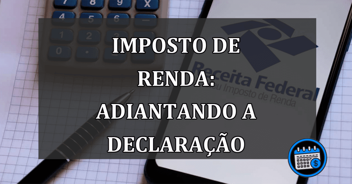 Imposto de Renda: adiantando a declaração