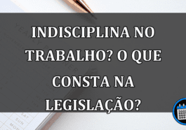 Indisciplina no trabalho? O que consta na legislação?