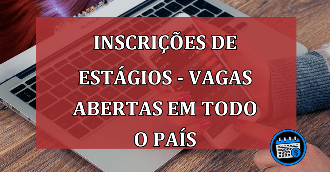 Inscrições de estágios - Confira as vagas abertas em todo o País