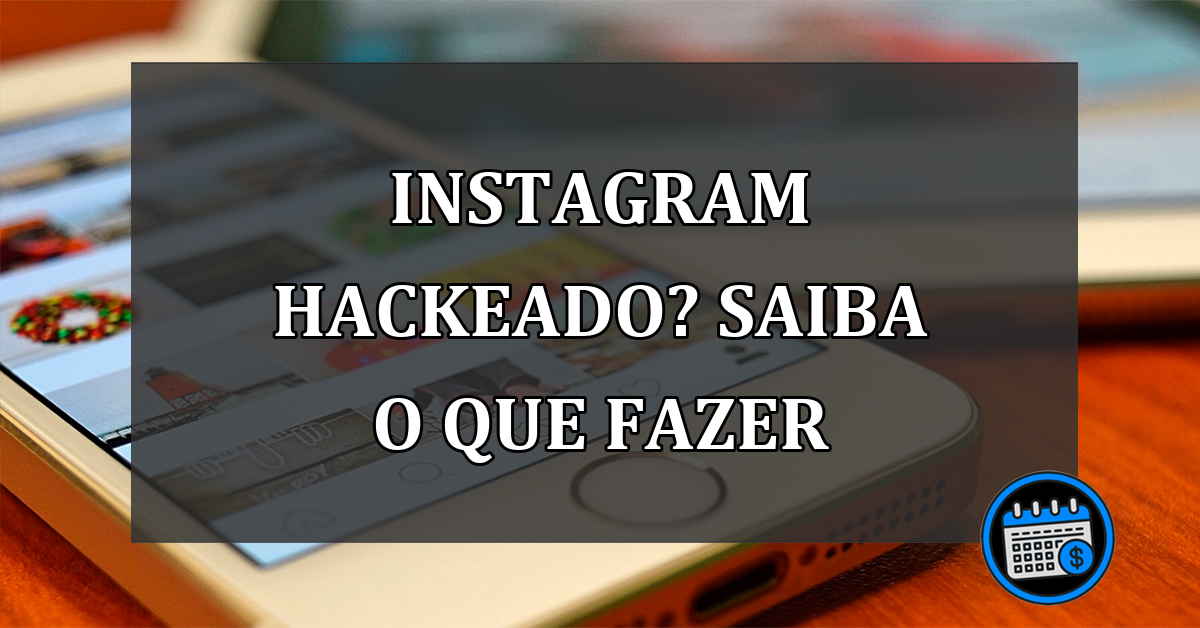 Instagram hackeado? Saiba o que fazer