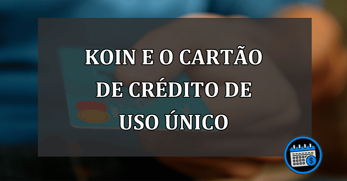 KOIN e o CARTÃO de CRÉDITO de uso único