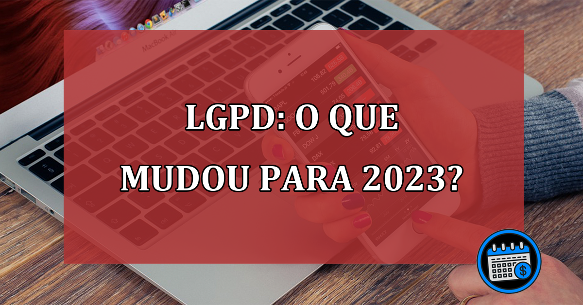 LGPD: O que mudou para 2023?