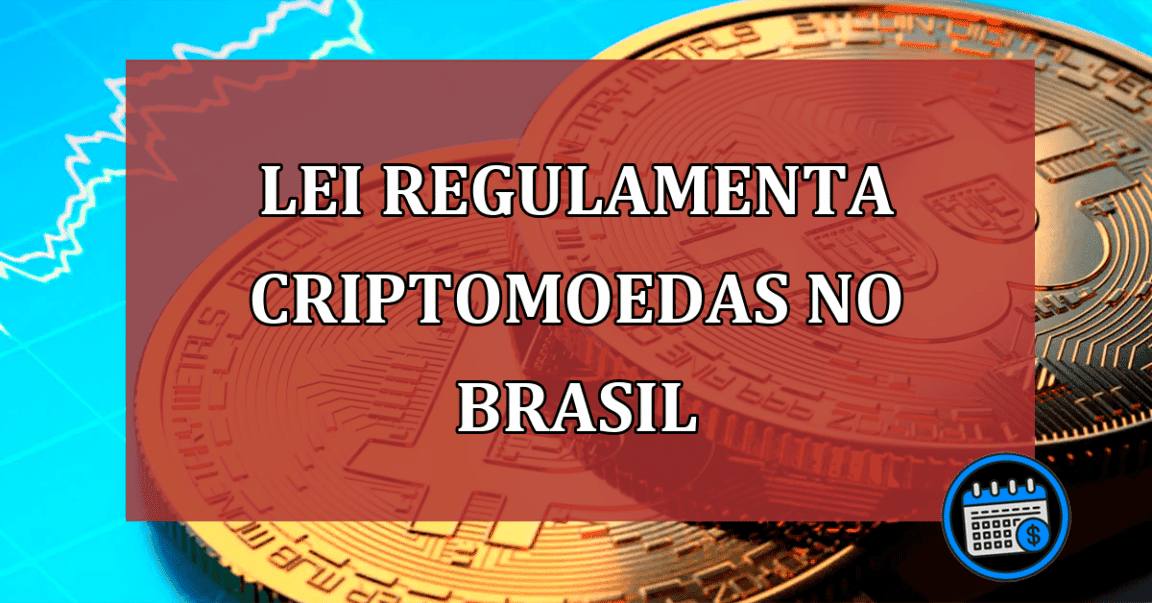 Lei que regulamenta Criptomoedas no Brasil; saiba mais