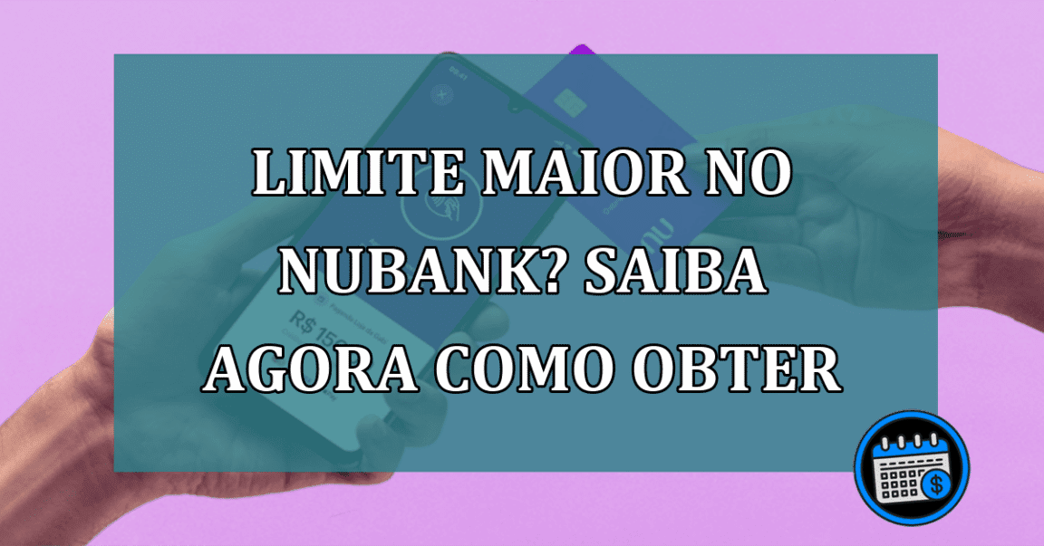 Limite maior no Nubank? Saiba agora como