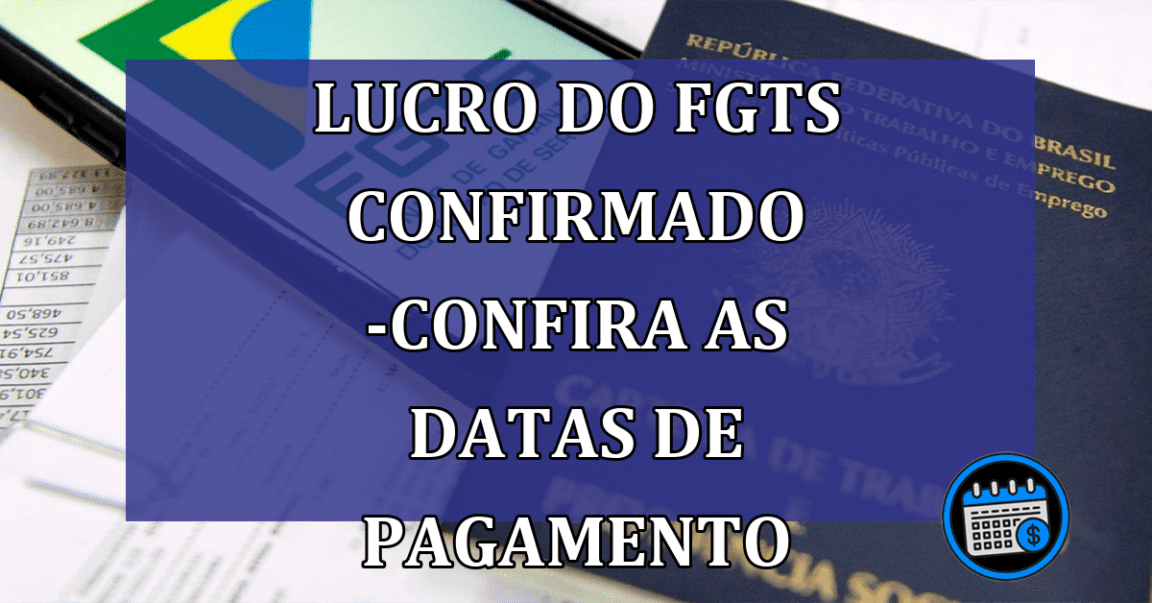 Lucro do FGTS confirmado -Confira as datas de pagamento