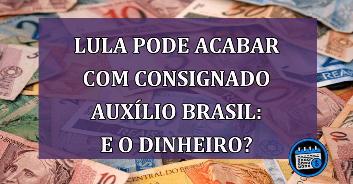 Se Lula acabar com consignado Caixa Tem, o que acontece?