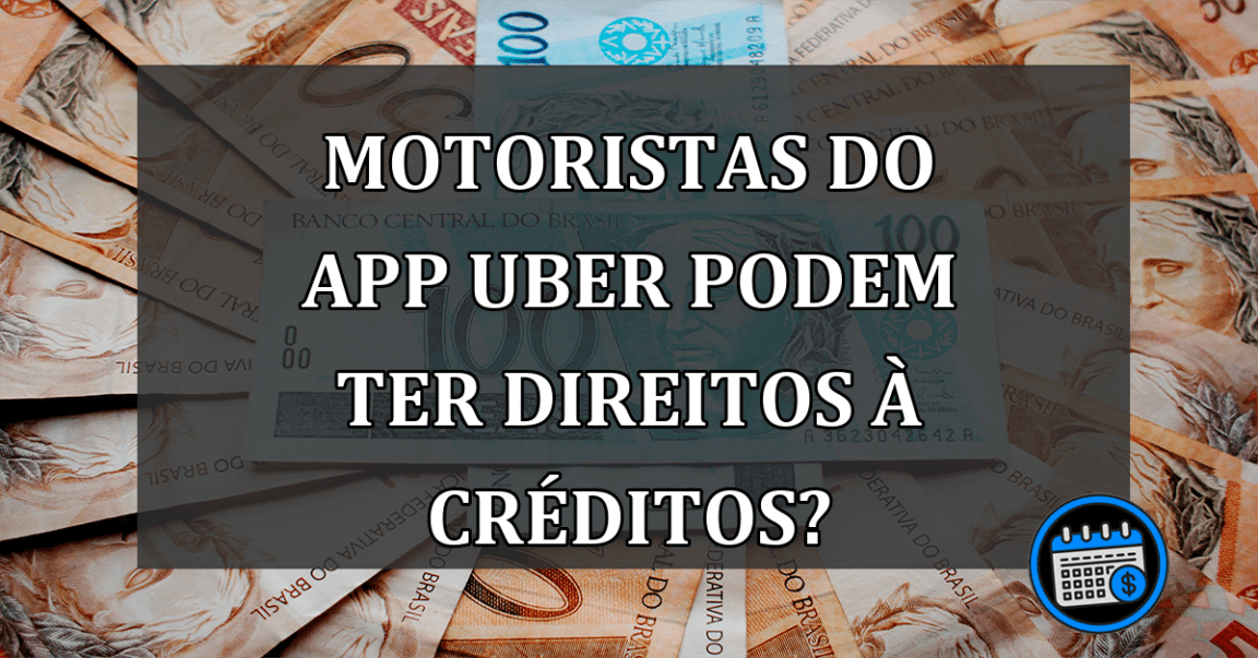 MOTORISTAS do app UBER podem ter direitos à CRÉDITOS?