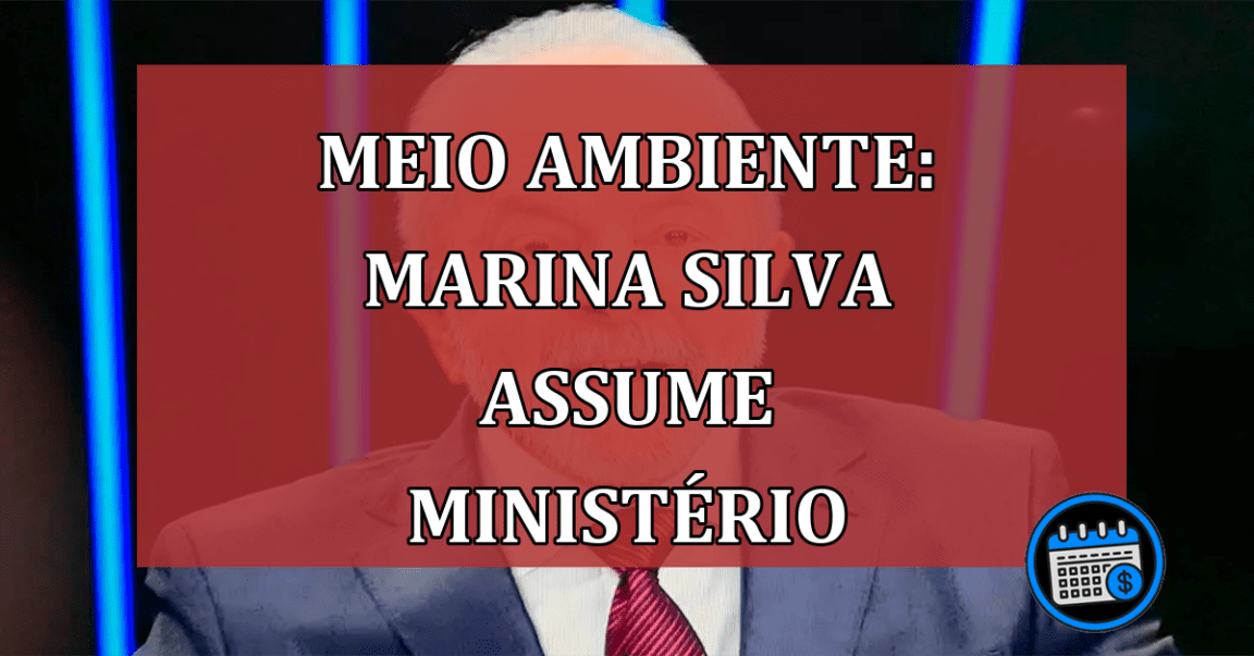 Meio Ambiente: Marina Silva assume ministério