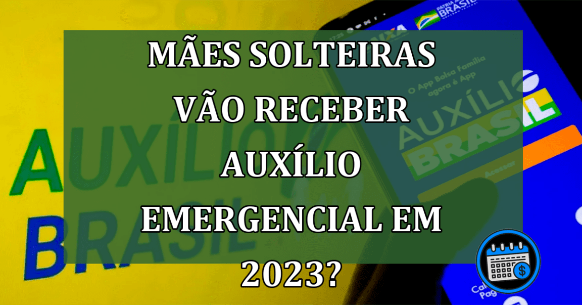 Mães solteiras vão receber Auxílio Emergencial em 2023?