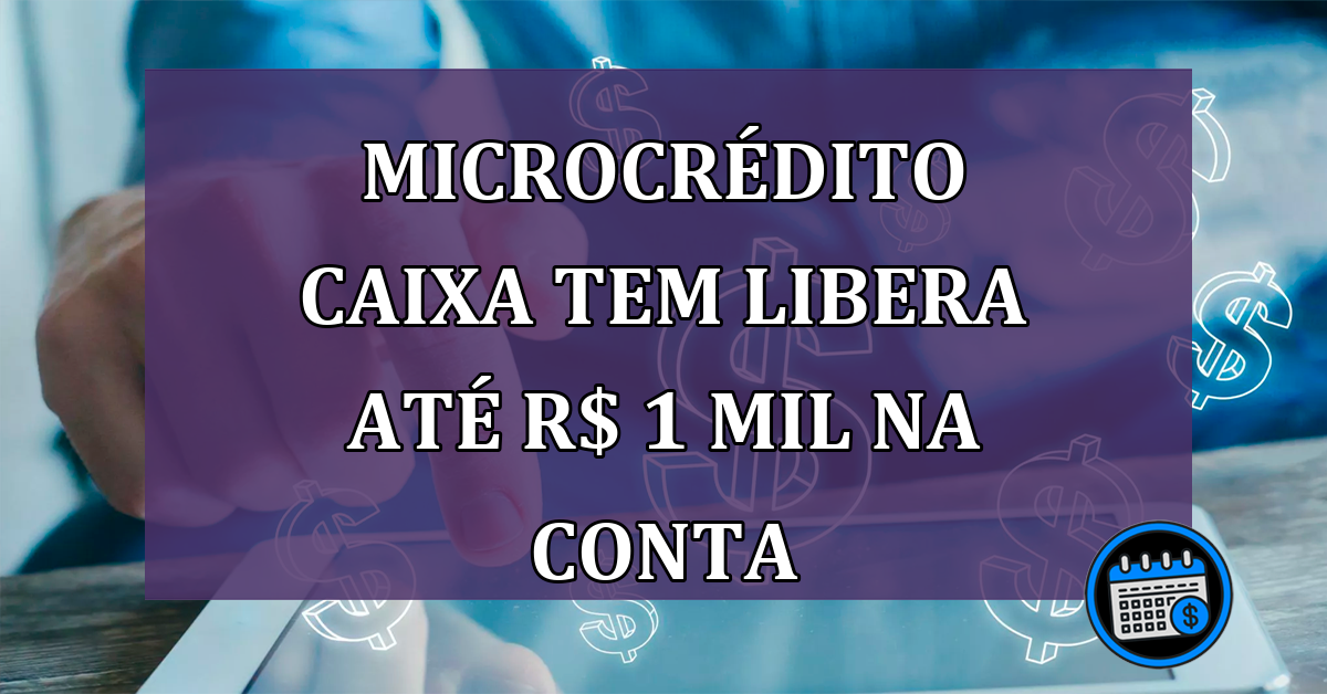 Microcrédito Caixa Tem libera até R$ 1 mil na conta