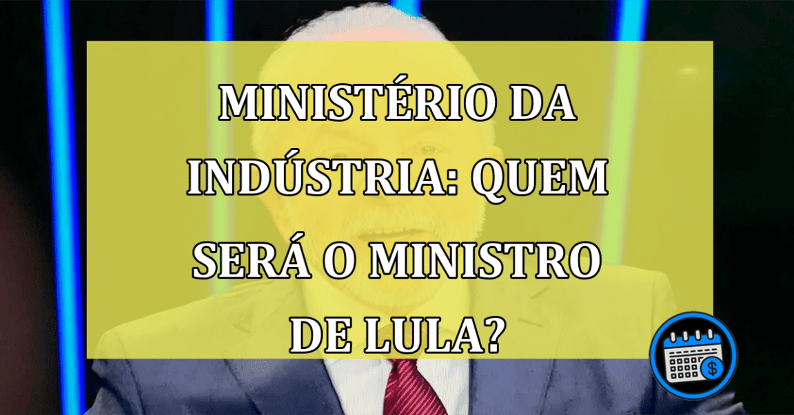 Ministério da Indústria: quem será o ministro de Lula?