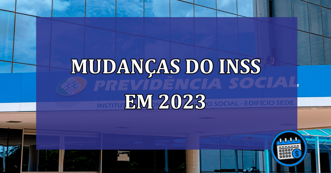 Mudanças do INSS: tudo sobre as atualizações 2023