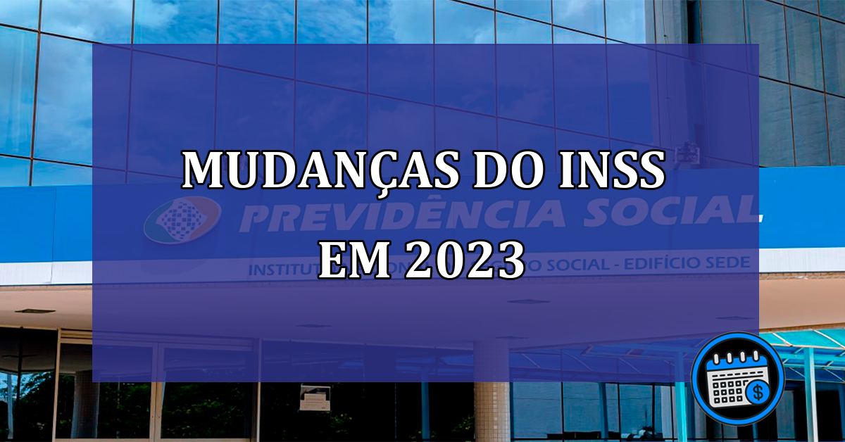 Mudanças do INSS: tudo sobre as atualizações 2023