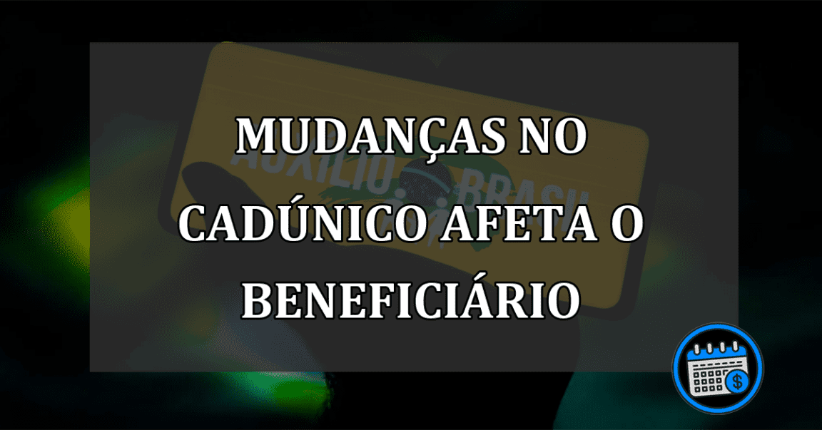 Mudanças no CadÚnico afeta o beneficiário