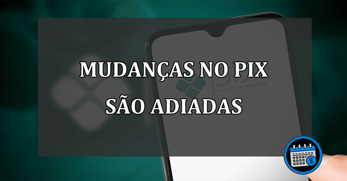 Implementação de novidades do Pix são adiadas