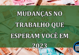 Você trabalha de carteira assinada? Veja algumas mudanças que esperam você em 2023