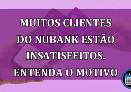 Muitos clientes do Nubank estão insatisfeitos. Entenda o motivo!