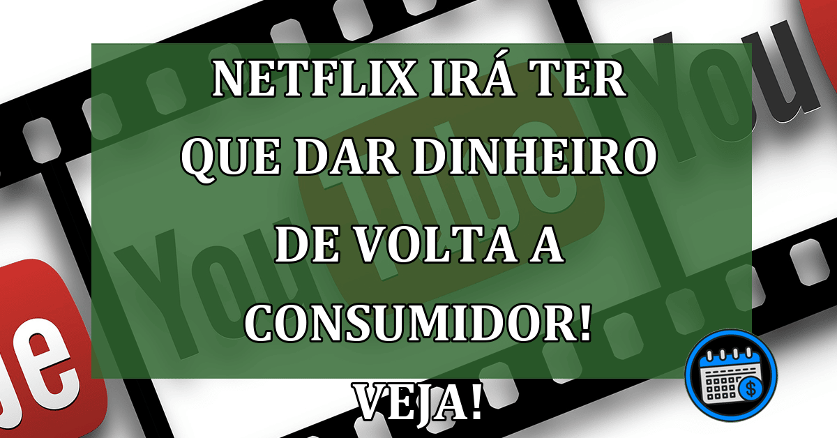 Netflix irá ter que dar dinheiro de volta a consumidor! Veja!