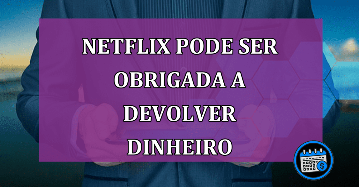 Netflix pode ser obrigada a devolver dinheiro aos anunciantes