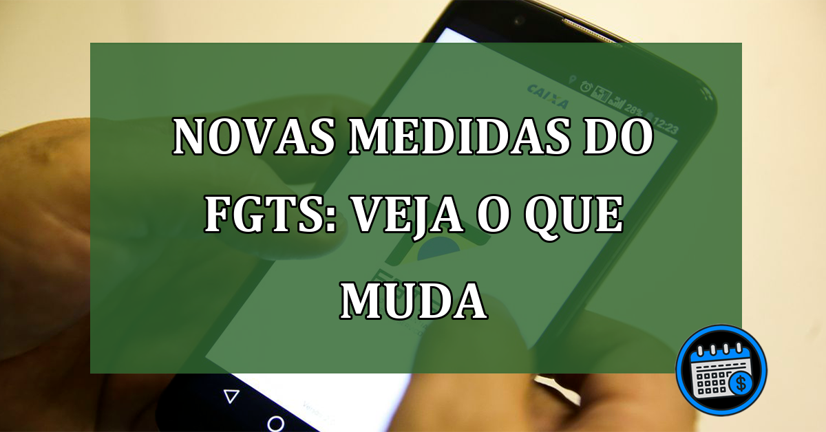 Novas medidas do FGTS: Veja o que muda