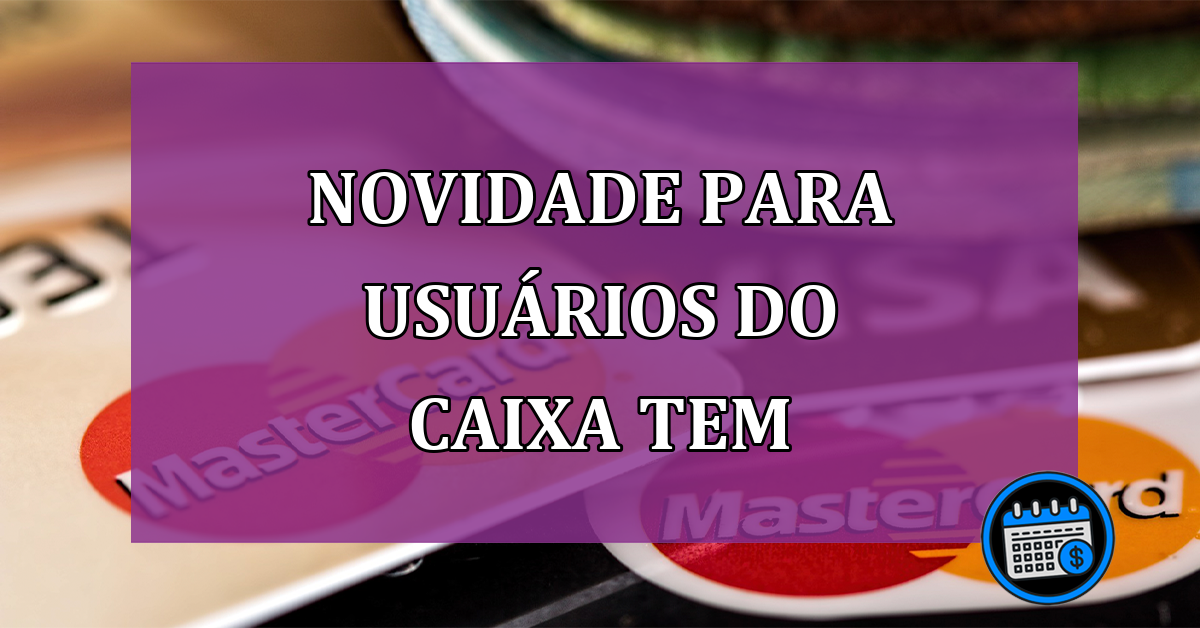 Novidade para usuários do Caixa Tem