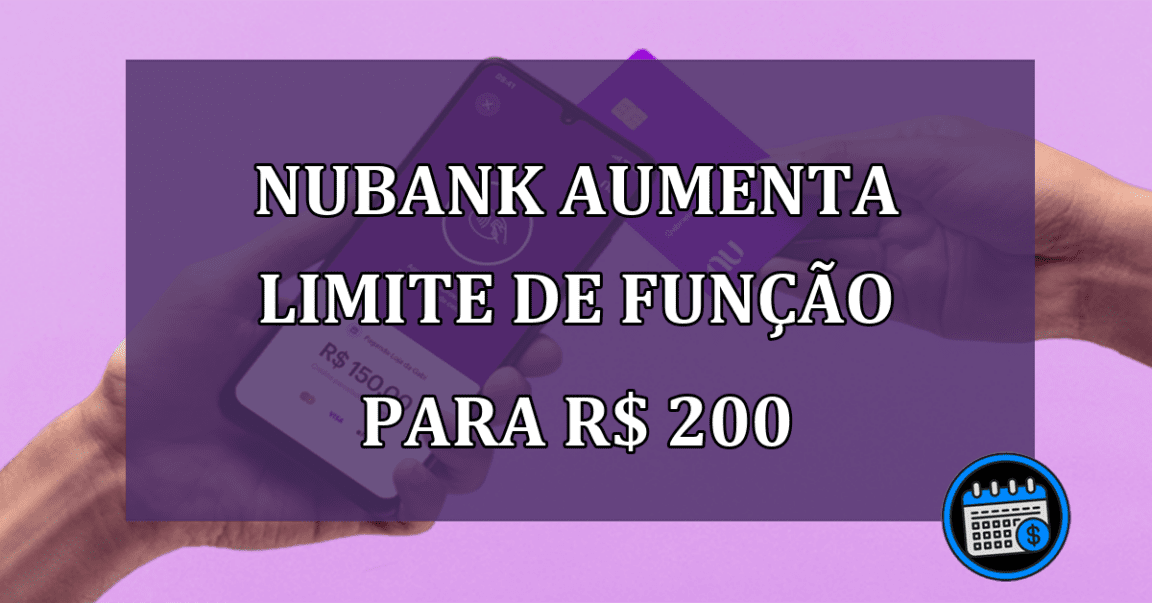 Nubank aumenta limite de funcao para R$ 200