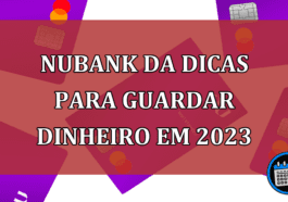 Guardar dinheiro em 2023: Nubank disponibiliza dicas