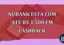 Nubank está com até R$ 1.500 em cashback; saiba mais