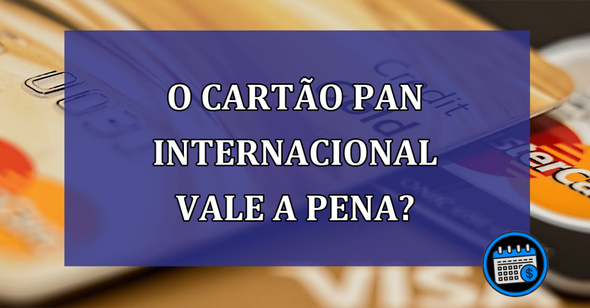 O cartão Pan Internacional vale a pena?