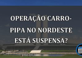 Operação CARRO-PIPA no Nordeste está SUSPENSA?