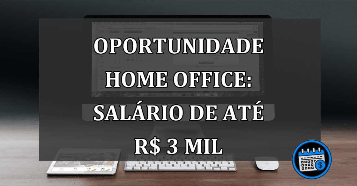 Oportunidade HOME OFFICE: salário de até R$ 3 MIL