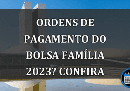 Ordens de pagamento do BOLSA FAMÍLIA 2023? Confira