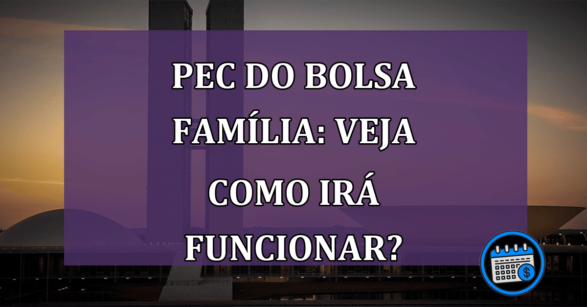 PEC do Bolsa Família: como irá funcionar?