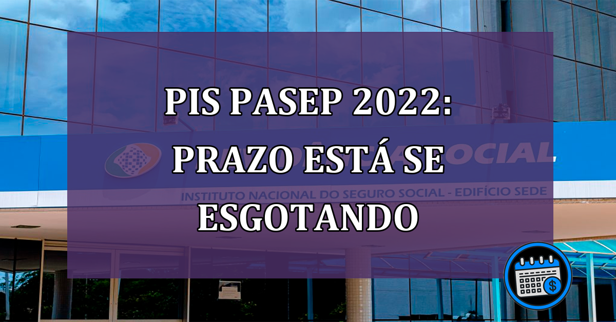 PIS Pasep 2022: Prazo esta se esgotando