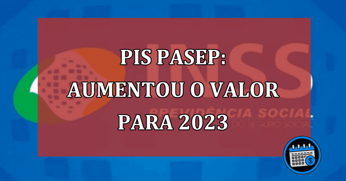 PIS Pasep aumentou o valor para 2023