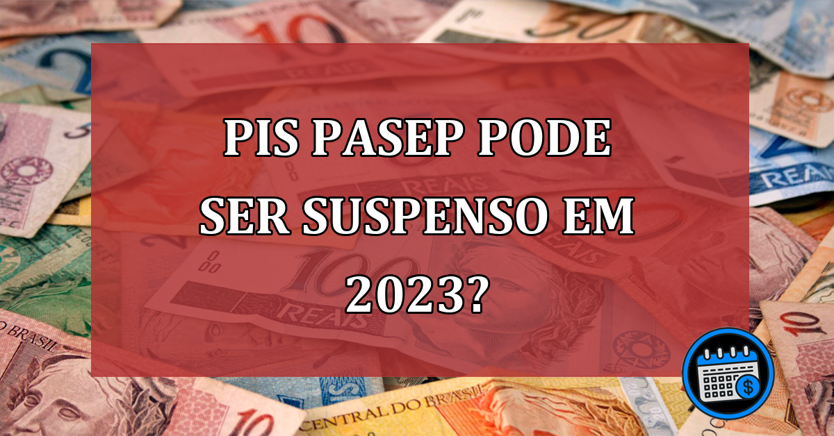 PIS Pasep pode ser suspenso em 2023