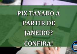 PIX taxado a partir de janeiro? Confira!