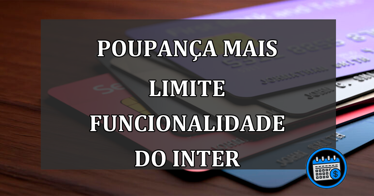 POUPANÇA Mais Limite funcionalidade do INTER