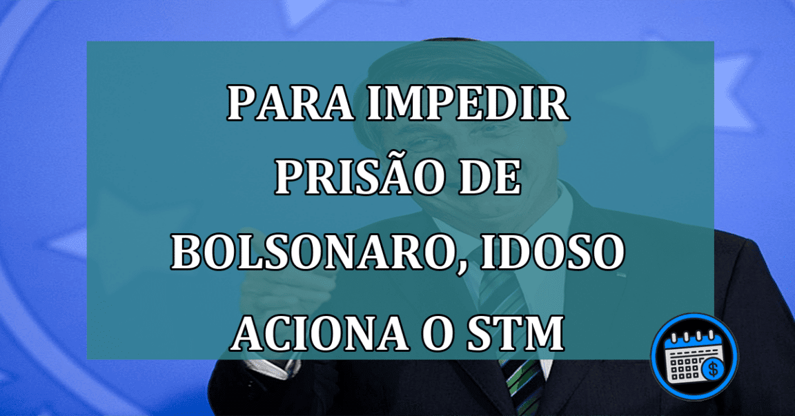 Para impedir prisao de Bolsonaro idoso aciona o STM