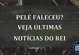 Pelé faleceu? Veja últimas notícias do Rei