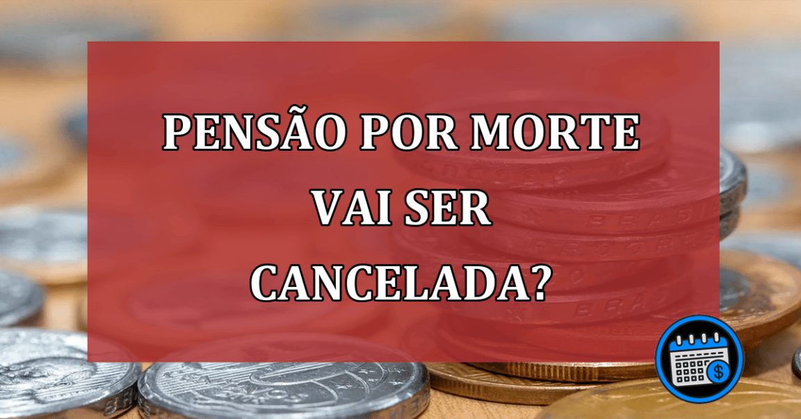 Pensão por morte regra antiga... vai ser cancelada?