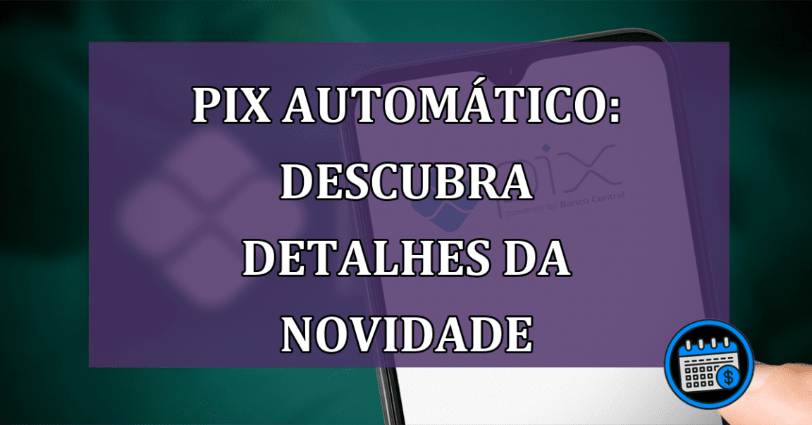 Pix Automático: descubra detalhes da novidade