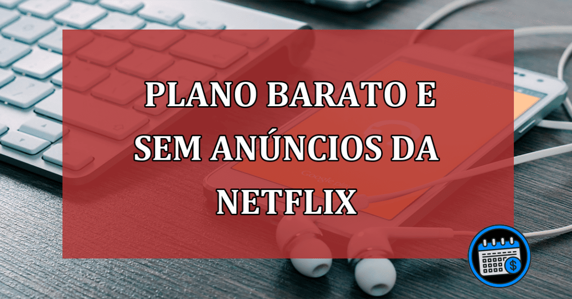 Netflix esconde plano básico sem anúncios de R$ 25,90