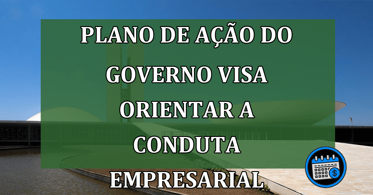 Plano de Ação do Governo visa orientar a conduta empresarial responsável